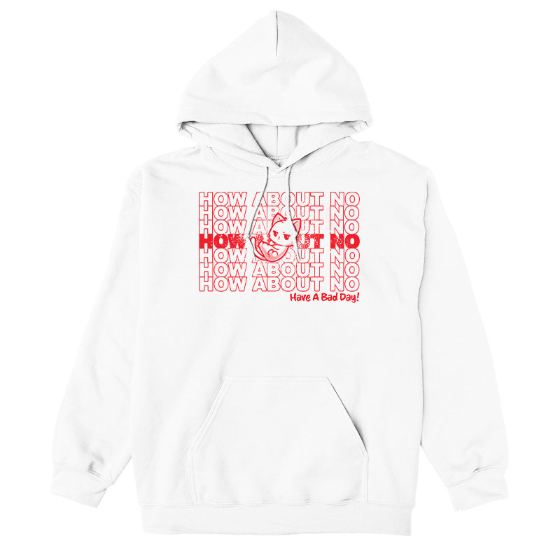 Pullover Hoodie_TeeTurtle white Have a Bad Day! apparel featuring a grumpy white cat with its paws crossed with multiple lines of, “How About No“ in the background, and a caption on the lower righthand corner of “Have a Bad Day!“.