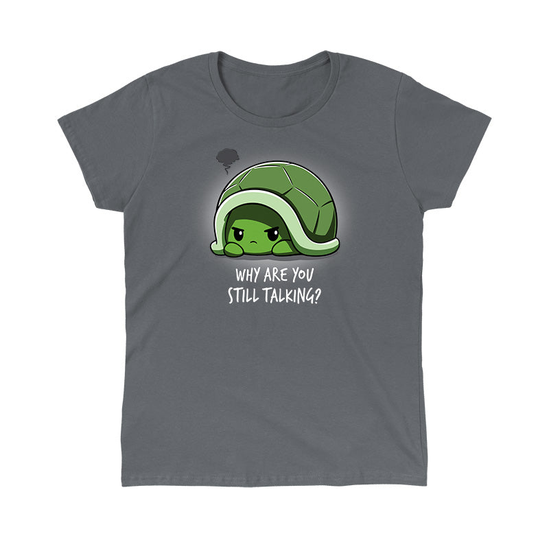 Classic Cotton T-shirt_Teeturtle Why Are You Still Talking? Charcoal Gray featuring a grumpy little cartoon turtle pulled back into their shell with a dark anger cloud above them and 'Why Are You Still Talking?' written below.