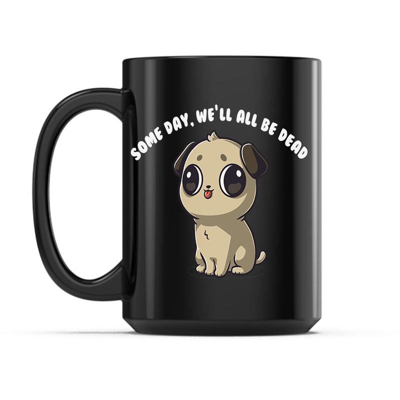 Ceramic Mug_TeeTurtle Some Day, We'll All Be Dead black mug featuring a pug with a derpy expression with its tongue sticking out.