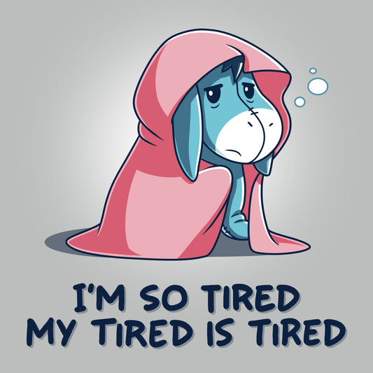 I'm so tired my Winnie the Pooh Eeyore T-Shirt is tired.