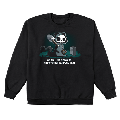 Crew Neck Sweatshirt_TeeTurtle black Dying to Know What Happens Next Crew Neck Sweatshirt featuring a grim reaper with crossed arms, a raised eyebrow and a shovel near a gravestone and the text "Go On... I'm Dying to Know What Happens Next" below it. 