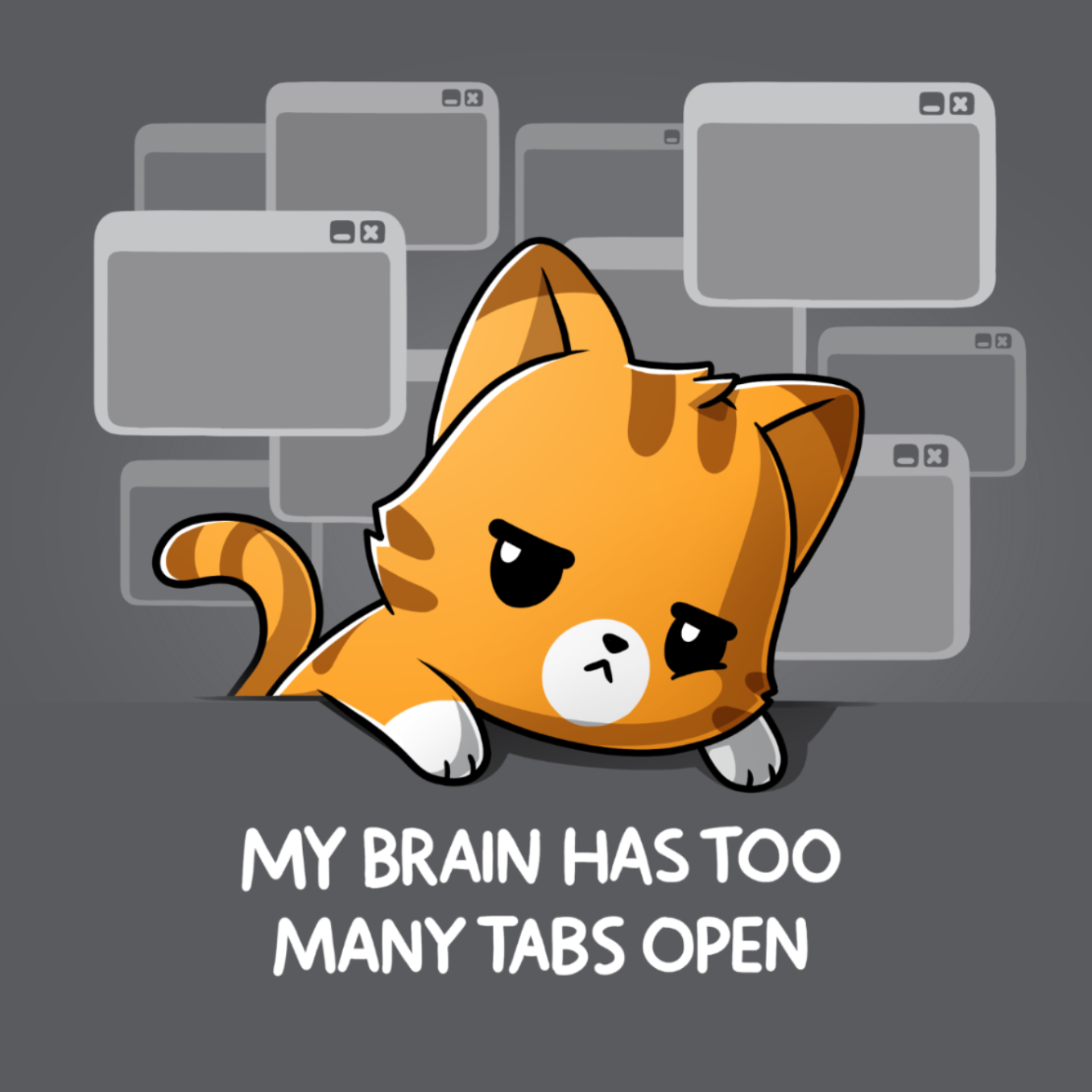 Premium Cotton T-shirt_TeeTurtle charcoal My Brain Has Too Many Tabs Open Premium Cotton T-shirt featuring an overwhelmed orange cat with a serious expression leaning on a table with a bunch of browser tabs open behind them. Text at the bottom reads "My Brain Has Too Many Tabs Open." 