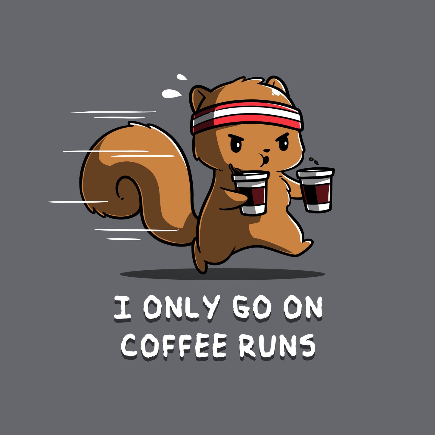 Classic Cotton T-shirt_A cartoon squirrel wearing a headband and running while holding two coffee cups with the text "I ONLY GO ON COFFEE RUNS" below, all printed on a cozy charcoal gray apparelfrom monsterdigital.