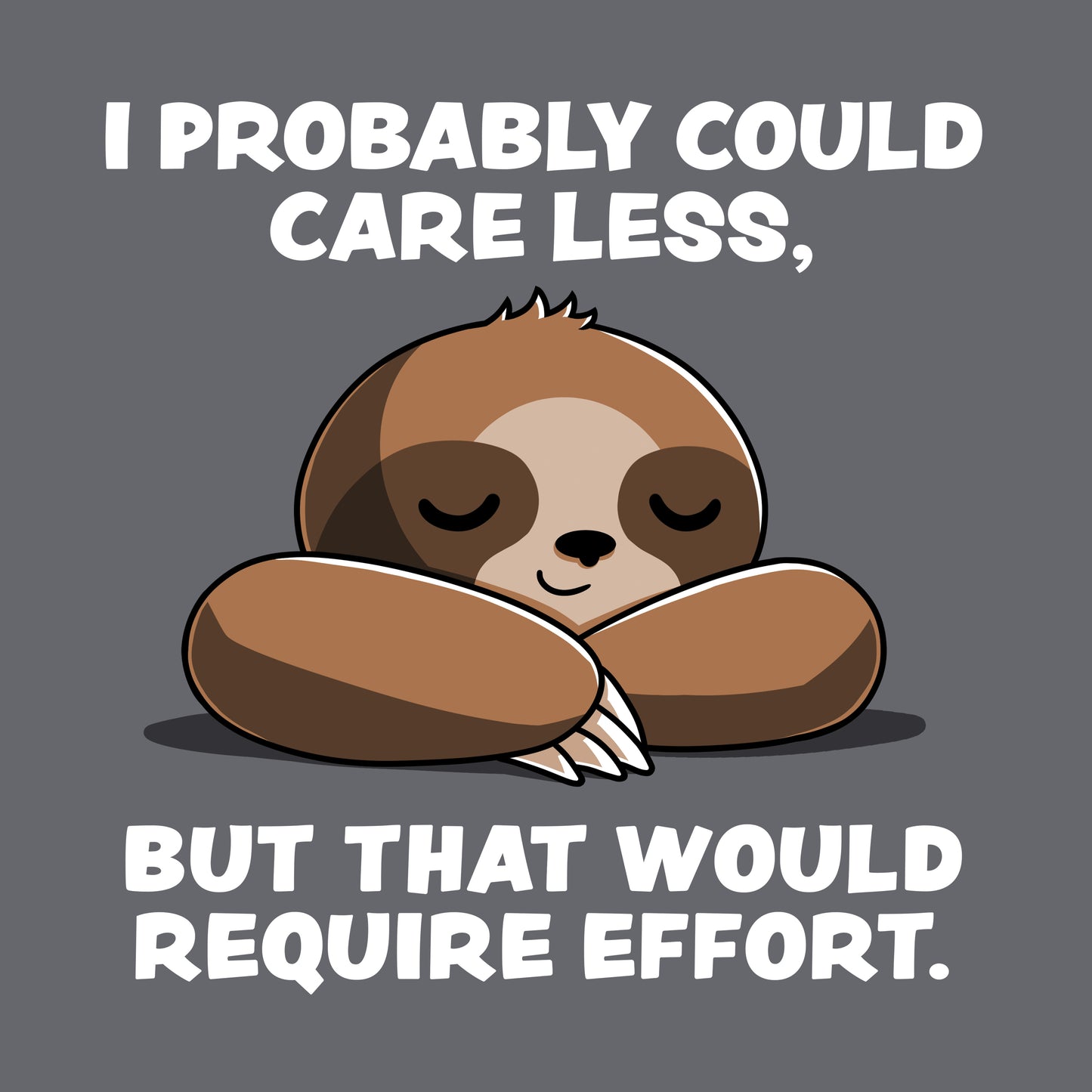 Classic Cotton T-shirt_Teeturtle I Probably Could Care Less Charcoal Featuring a lazy-looking Sloth relaxing with the words 'I Probably Could Care Less, But That Would Require Effort' written above and below.