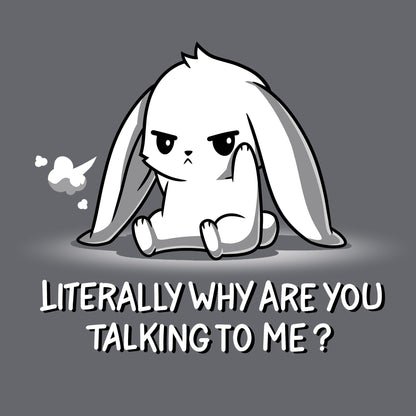 Classic Cotton T-shirt_TeeTurtle Literally Why Are You Talking to Me Charcoal Gray t-shirt featuring a cartoon bunny sitting with a grumpy expression, a small puff indicating a sigh beside its head. The text below reads, "LITERALLY WHY ARE YOU TALKING TO ME?" 