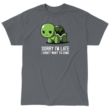 Classic Cotton T-shirt_TeeTurtle charcoal gray I Didn't Want To Come. Featuring a grumpy turtle with the text, "Sorry I'm late, I didn't want to come".