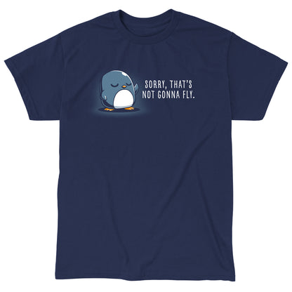 Classic Cotton T-shirt_TeeTurtle Sorry, That's Not Gonna Fly navy blue t-shirt featuring a penguin with crossed wings standing next to the text, "SORRY, THAT'S NOT GONNA FLY."