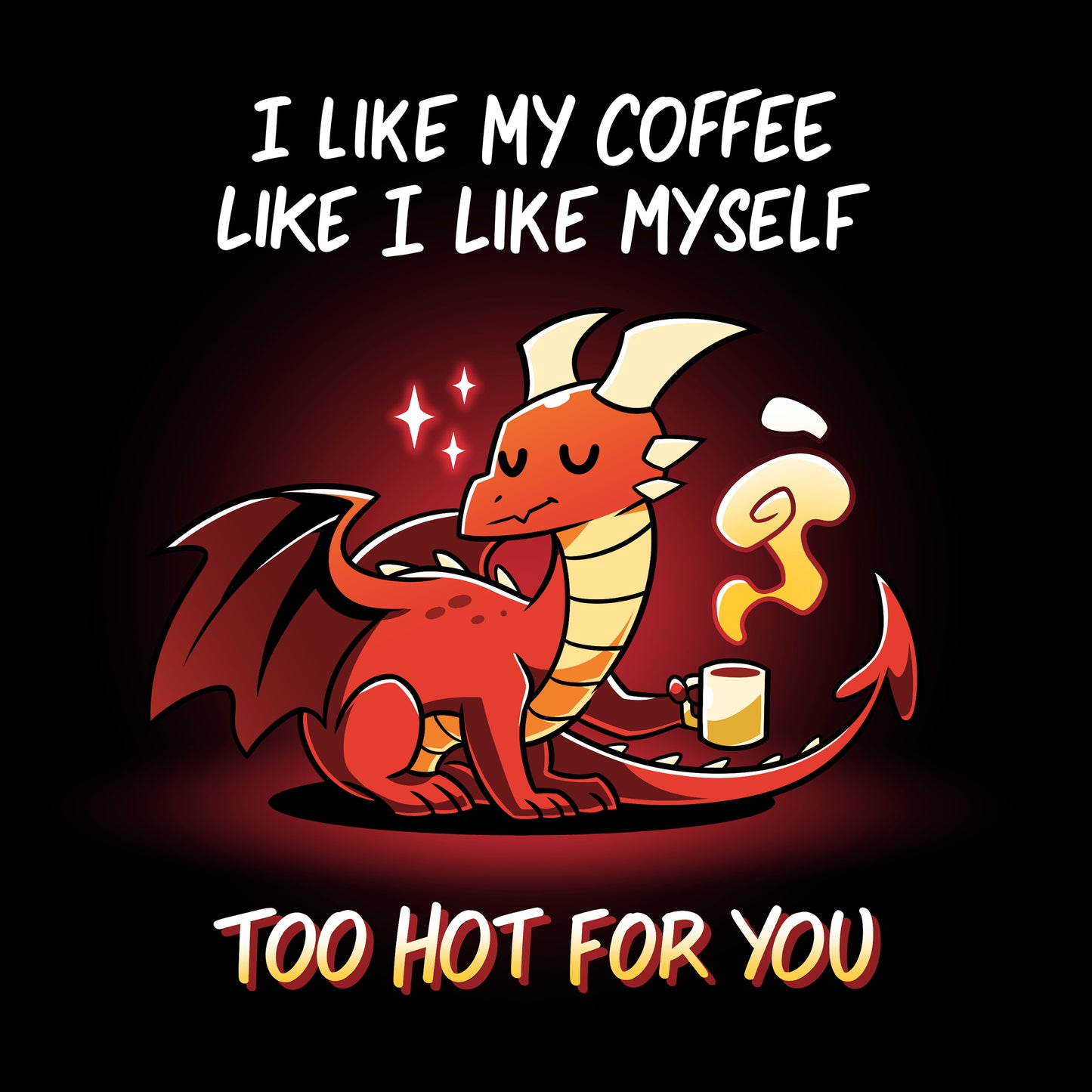 Premium Cotton T-shirt_Teeturtle Too Hot For You Black Featuring a disinterested-looking cartoon red dragon holding a very heavily steaming cup of coffee with 'I like my coffee like I like myself, too hot for you.' written above and below the image.