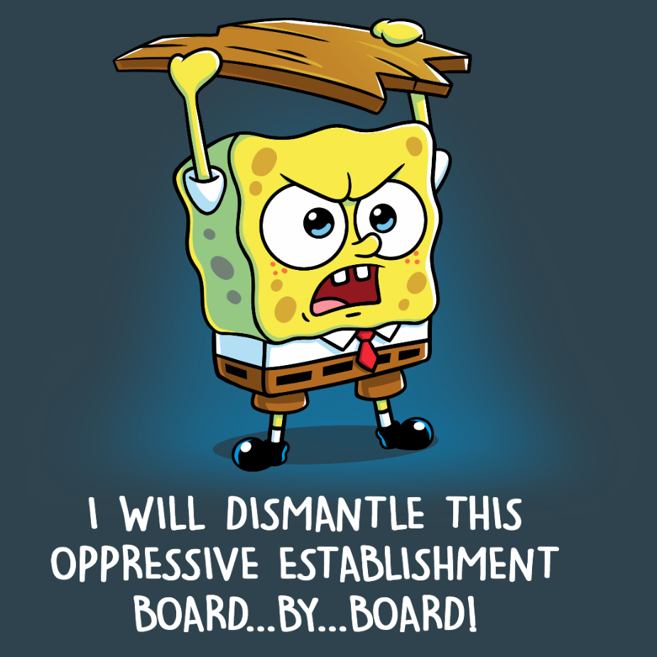 Premium Cotton T-shirt_TeeTurtle denim blue I Will Dismantle This Oppressive Establishment apparel featuring an angry SpongeBob SquarePants holding a board above his head, and yelling, "I Will Dismantle This Oppressive Establishment...Board...By...Board!".