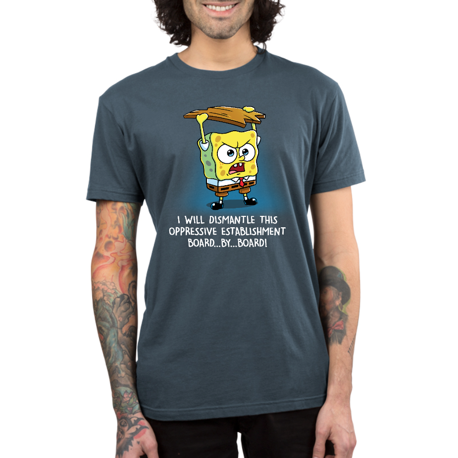 Premium Cotton T-shirt_TeeTurtle denim blue I Will Dismantle This Oppressive Establishment apparel featuring an angry SpongeBob SquarePants holding a board above his head, and yelling, "I Will Dismantle This Oppressive Establishment...Board...By...Board!".