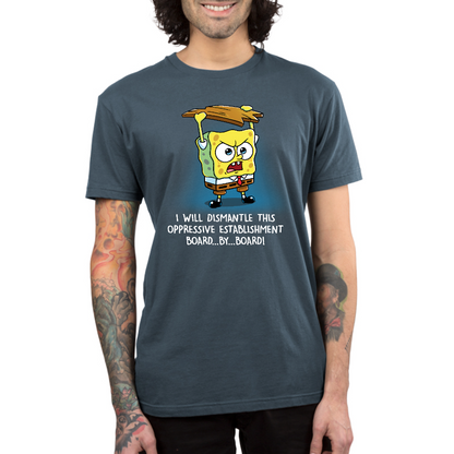 Premium Cotton T-shirt_TeeTurtle denim blue I Will Dismantle This Oppressive Establishment apparel featuring an angry SpongeBob SquarePants holding a board above his head, and yelling, "I Will Dismantle This Oppressive Establishment...Board...By...Board!".