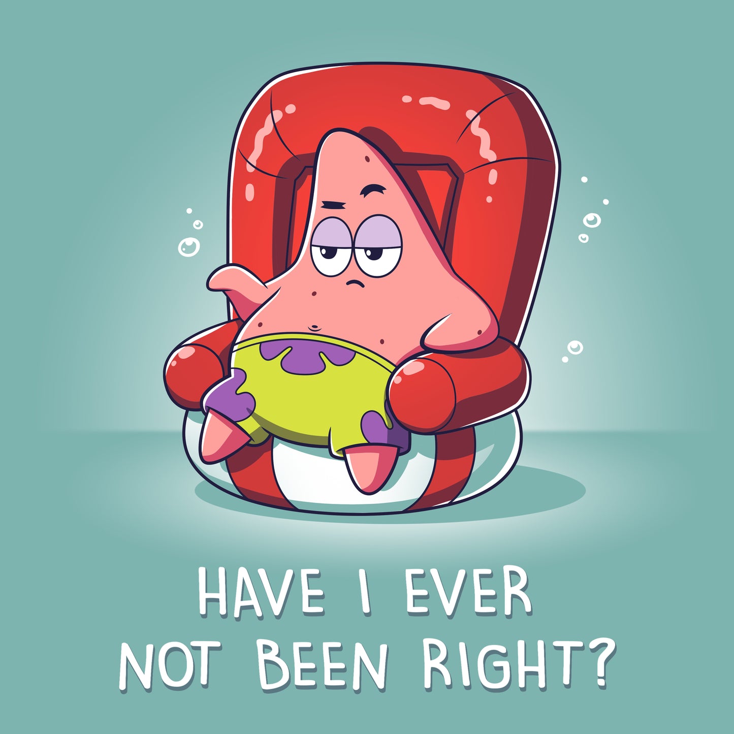 Premium Cotton T-shirt_TeeTurtle saltwater green Have I Ever Not Been Right? apparel featuring Patrick Star sitting in a chair that looks like a swimming device with a sarcastic expression, and the caption, "Have I Ever Not Been Right?".