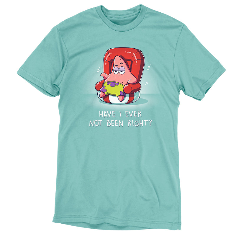 Premium Cotton T-shirt_TeeTurtle saltwater green Have I Ever Not Been Right? apparel featuring Patrick Star sitting in a chair that looks like a swimming device with a sarcastic expression, and the caption, "Have I Ever Not Been Right?".