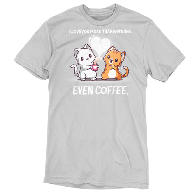 Premium Cotton T-shirt_TeeTurtle silver gray I Love You More Than Coffee apparel featuring a cat holding a cup of coffee telling another cat that, "I Love You More Than Anything. Even Coffee."