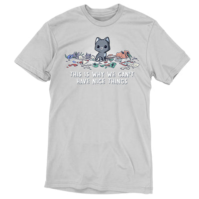 Premium Cotton T-shirt_TeeTurtle silver gray Can’t Have Nice Things apparel featuring a happy cat sitting in the middle of multiple broken household products with the caption, “This is Why We Can’t Have Nice Things.“