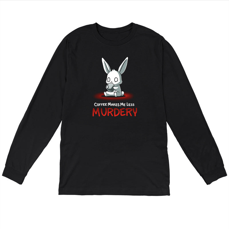 Long Sleeve T-shirt_Cute cartoon bunny holding a coffee cup with the text "Coffee Makes Me Less Murdery" below it on a monsterdigital Coffee Makes Me Less Murdery coffee apparel against a black background.