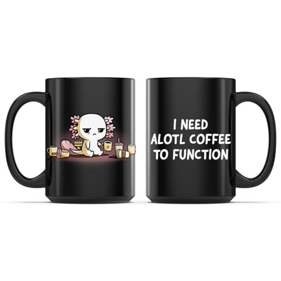 Ceramic Mug_TeeTurtle Need Alotl Coffee black mug featuring a tired axolotl surrounded by coffee cups with the caption, "I Need Alotl Coffee to Function".