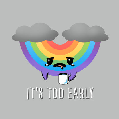 Premium Cotton T-shirt - A sad cartoon rainbow holding a coffee cup, with dark clouds above it and the text "IT'S TOO EARLY" below on a gray background, printed on a super soft ringspun cotton apparel from monsterdigital called It's Too Early.