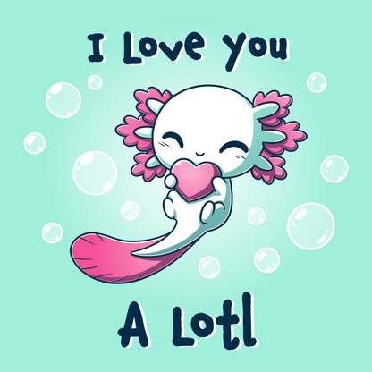 Comfortable I Love you A Lotl T-shirt expressing love, by TeeTurtle.