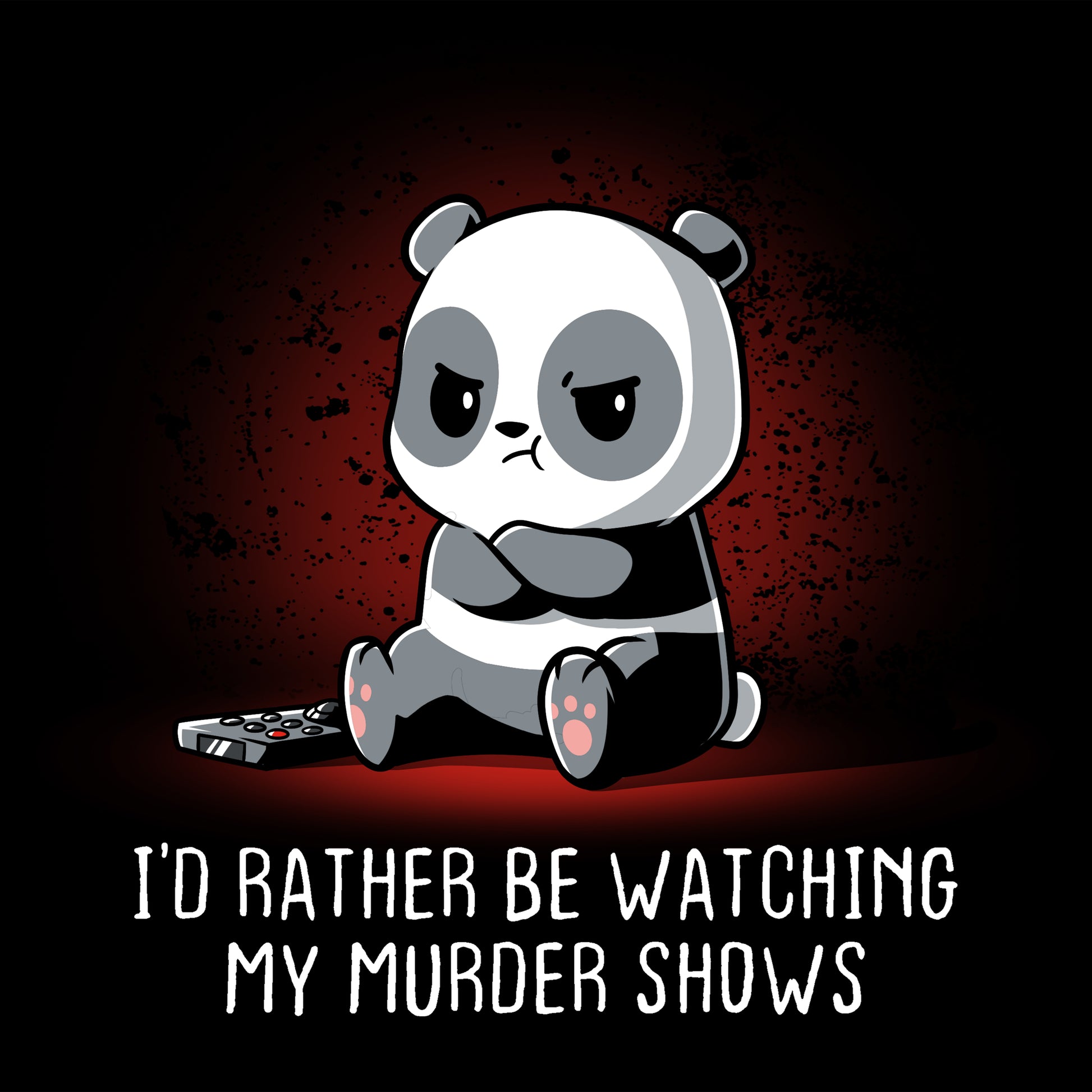 A panda bear obsessed with I'd Rather Be Watching My Murder Shows and TeeTurtle.