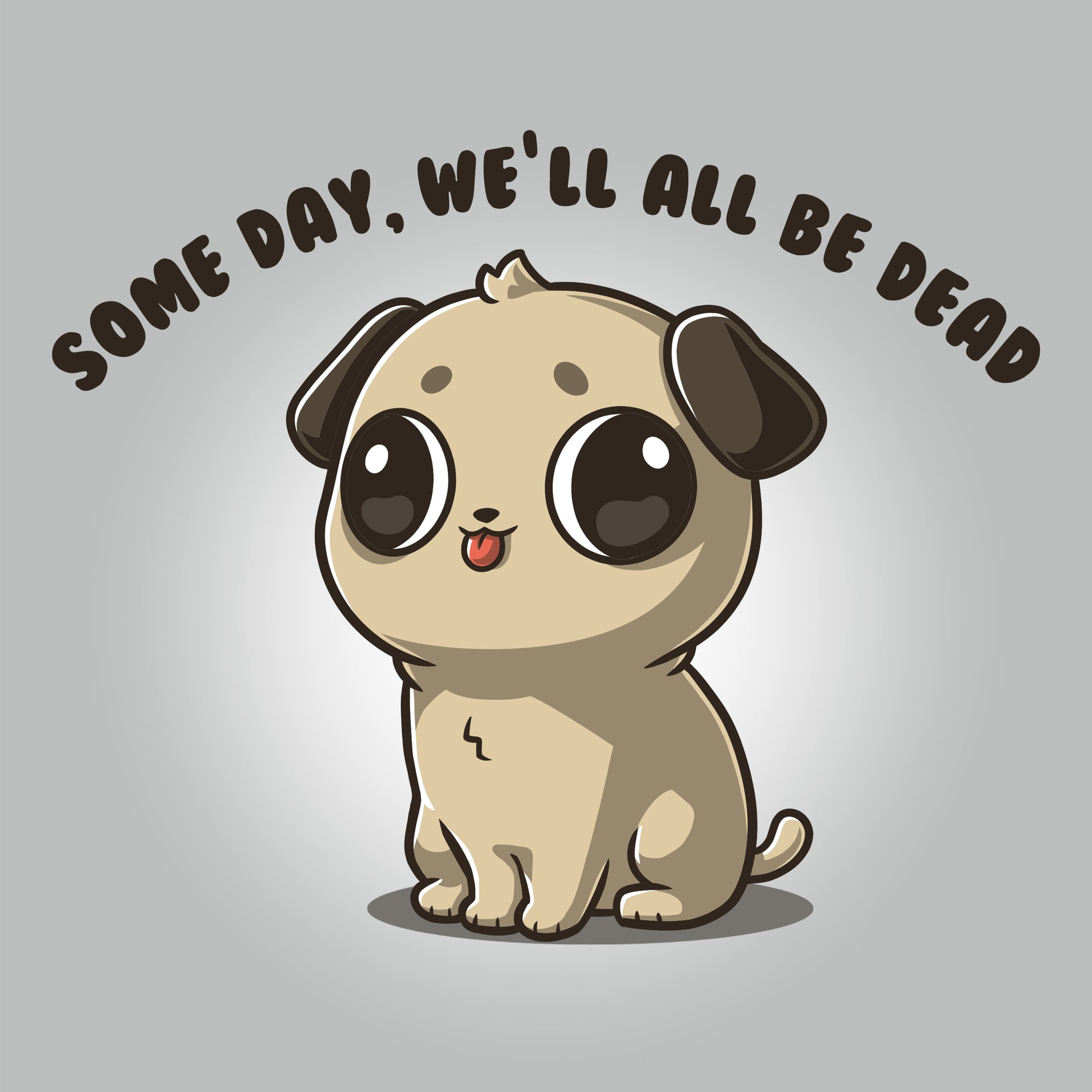 A silver Some Day, We'll All Be Dead t-shirt donned by a dead pug at a social gathering evokes existential dread. (Brand: TeeTurtle)