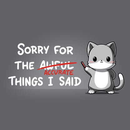 TeeTurtle's Sorry For the Accurate Things I Said charcoal gray T-shirt is apologizing for the accurate things I said.
