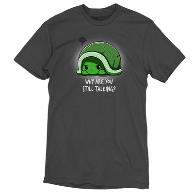 Premium Cotton T-shirt_Teeturtle charcoal gray Why Are You Still Talking? apparel featuring a grumpy cartoon turtle pulled back into their shell with a dark anger cloud above them and 'Why Are You Still Talking?' written below.