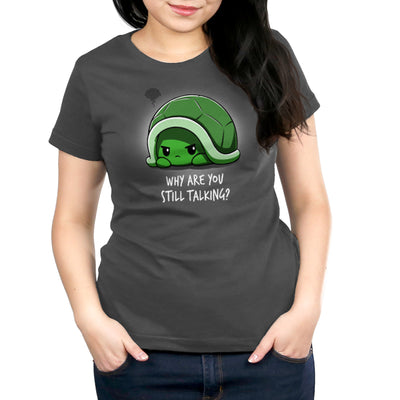 Premium Cotton T-shirt_Teeturtle charcoal gray Why Are You Still Talking? apparel featuring a grumpy cartoon turtle pulled back into their shell with a dark anger cloud above them and 'Why Are You Still Talking?' written below.